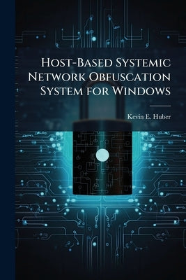 Host-Based Systemic Network Obfuscation System for Windows by Huber, Kevin E.
