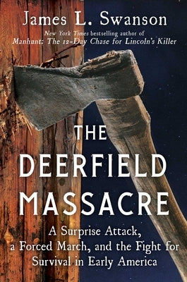 The Deerfield Massacre: A Surprise Attack, a Forced March, and the Fight for Survival in Early America by Swanson, James L.