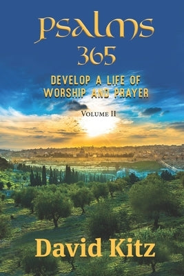Psalms 365: Develop a Life of Worship and Prayer--Volume II by Kitz, David