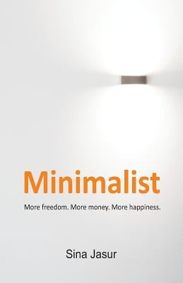 Minimalist: More freedom. More money. More happiness. by Welchman, Peter