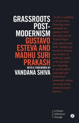 Grassroots Postmodernism: Remaking the Soil of Cultures by Esteva, Gustavo