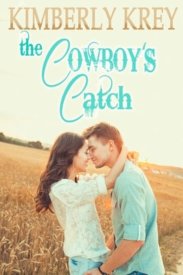 The Cowboy's Catch: A Fun, Faith-Based Cowboy Romance by Krey, Kimberly