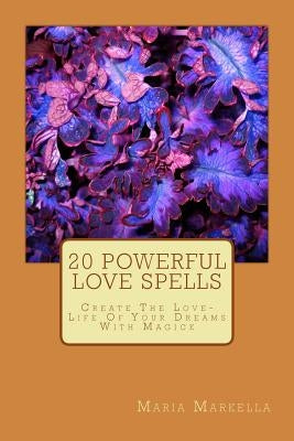 20 Powerful Love Spells: Create The Love-Life Of Your Dreams With Magick by Georgoulas, Lazaros