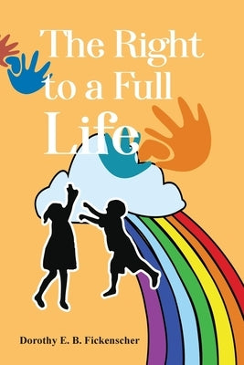 The Right to a Full Life by Fickenscher, Dorothy E. B.