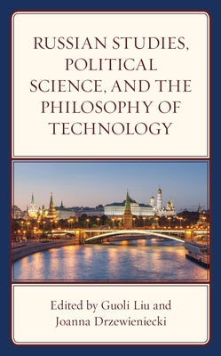 Russian Studies, Political Science, and the Philosophy of Technology by Liu, Guoli