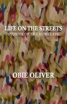 Life on the Streets: Stories of the Homeless by Oliver, Obie