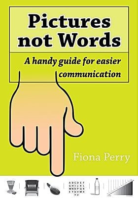 Pictures Not Words: A Handy Guide For Easier Communication by Perry, Fiona