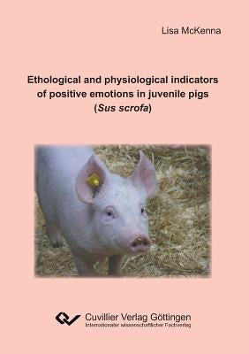 Ethological and physiological indicators of positive emotions in juvenile pigs (Sus scrofa) by Lisa, McKenna