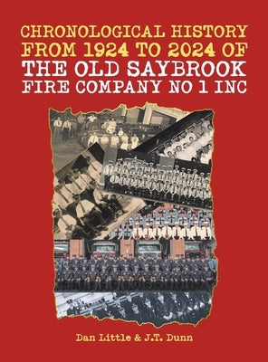 Chronological History from 1924 to 2024 of the Old Saybrook Fire Company No 1 Inc by Little, Dan