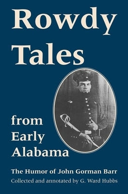 Rowdy Tales from Early Alabama: The Humor of John Gorman Barr by Barr, John Gorman