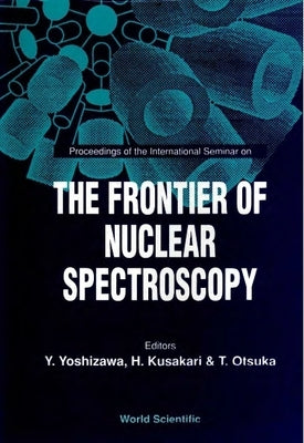 Frontier of Nuclear Spectroscopy, the - Proceedings of the International Seminar by Yoshizawa, Yasukazu