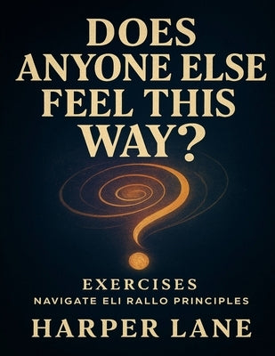 Does Anyone Else Feel This Way? Exercises: Navigate Eli Rallo Principles by Lane, Harper