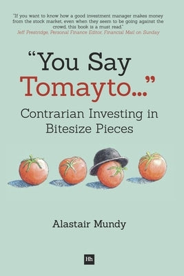 You Say Tomayto: Contrarian Investing in Bitesize Pieces by Mundy, Alastair