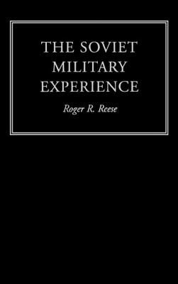 The Soviet Military Experience: A History of the Soviet Army, 1917-1991 by Reese, Roger R.