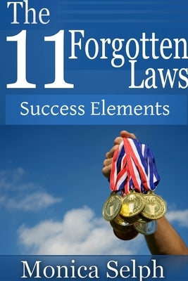 The 11 Forgotten Laws: Success Elements by Selph, Monica