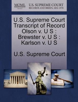 U.S. Supreme Court Transcript of Record Olson V. U S: Brewster V. U S: Karlson V. U S by U. S. Supreme Court
