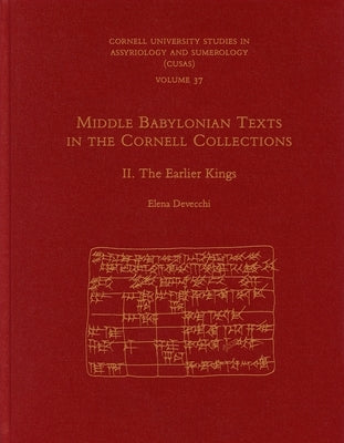 Middle Babylonian Texts in the Cornell Collections, Part II: The Earlier Kings by Devecchi, Elena