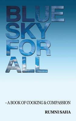 Blue Sky for All: A Book of Cooking & Compassion by Saha, Rumni