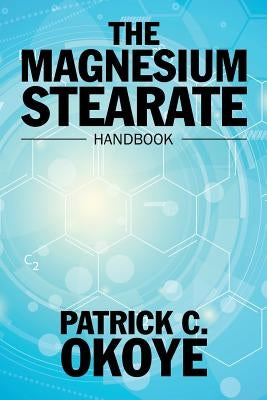 The Magnesium Stearate Handbook by Okoye, Patrick C.