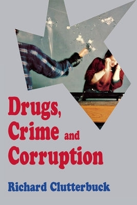Drugs, Crime, and Corruption: Thinking the Unthinkable by Clutterbuck, Richard
