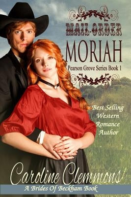 Mail-Order Moriah: A Brides of Beckham Book by Clemmons, Caroline