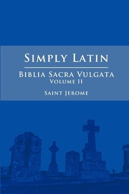 Simply Latin - Biblia Sacra Vulgata Vol. II by Jerome, Saint