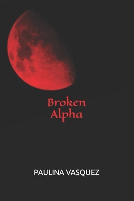 Broken Alpha by Vasquez, Paulina