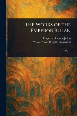 The Works of the Emperor Julian by Julian, Emperor of Rome