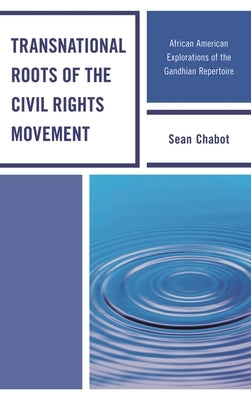 Transnational Roots of the Civil Rights Movement: African American Explorations of the Gandhian Repertoire by Chabot, Sean