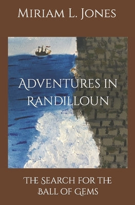 Adventures in Randilloun: The Search for the Ball of Gems by Jones, Miriam L.