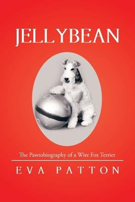 Jellybean: The Pawtobiography of a Wire Fox Terrier by Patton, Eva