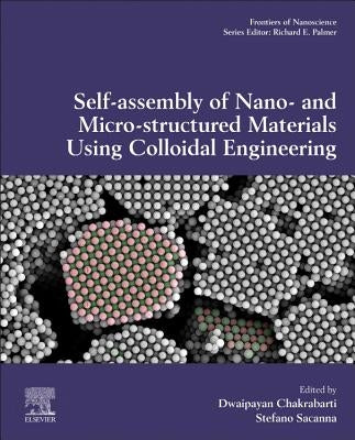 Self-Assembly of Nano- And Micro-Structured Materials Using Colloidal Engineering: Volume 13 by Chakrabarti, Dwaipayan