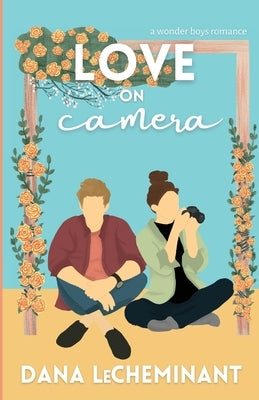 Love on Camera: A Sweet Romantic Comedy by Lecheminant, Dana