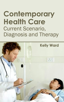 Contemporary Health Care: Current Scenario, Diagnosis and Therapy by Ward, Kelly