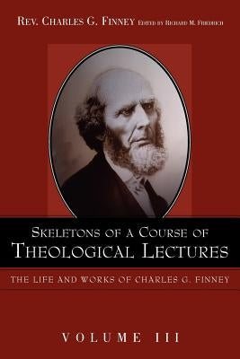 Skeletons of a Course of Theological Lectures. by Finney, Charles G.