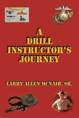 A Drill Instructor's Journey by McNair, Larry Allen, Sr.