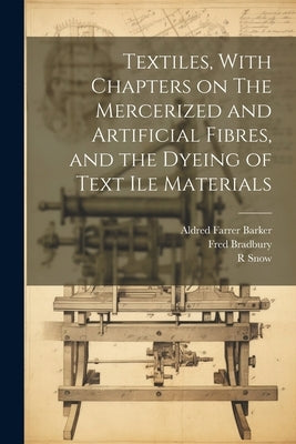 Textiles, With Chapters on The Mercerized and Artificial Fibres, and the Dyeing of Text ile Materials by Gardner, Walter Myers