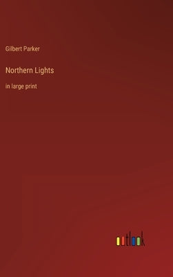 Northern Lights: in large print by Parker, Gilbert