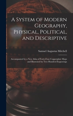 A System of Modern Geography, Physical, Political, and Descriptive [microform]: Accompanied by a New Atlas of Forty-four Copperplate Maps and Illustra by Mitchell, Samuel Augustus 1792-1868