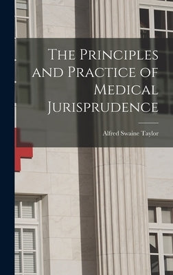 The Principles and Practice of Medical Jurisprudence by Taylor, Alfred Swaine