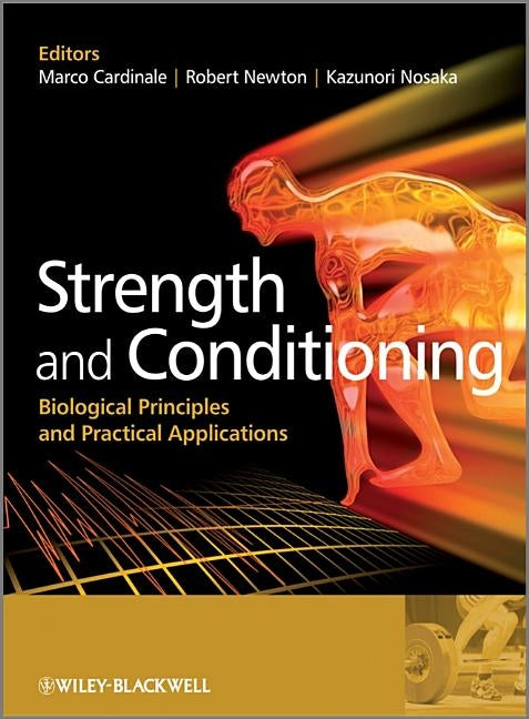 Strength and Conditioning: Biological Principles and Practical Applications by Cardinale, Marco
