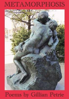 Metamorphosis: Poems by Gillian Petrie by Petrie, Gillian V.