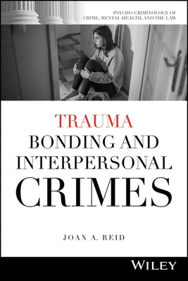 Trauma Bonding and Interpersonal Crimes by Reid, Joan A.