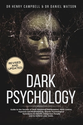 Dark Psychology - REVISED AND UPDATED: Guide to the Secrets of Dark Emotional Manipulation, Mind Control, Hypnosis and Brainwashing. Proven Psychologi by Watson, Daniel