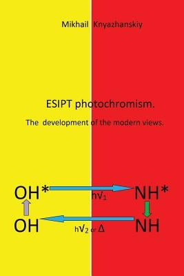 Esipt Photochromism: The Development of the Modern Views by Knyazhanskiy, Mikhail