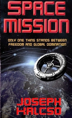 Space Mission: Only One Thing Stands Between Freedom and Global Domination by Kalcso, Joseph
