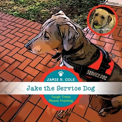 Jake the Service Dog Book 2: Tough Times Means Training by Cole, Jamie