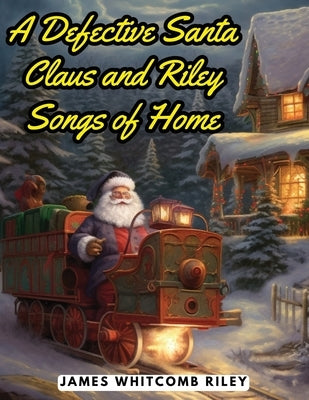 A Defective Santa Claus and Riley Songs of Home by James Whitcomb Riley