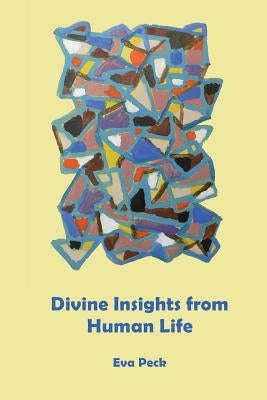 Divine Insights from Human Life by Peck, Eva