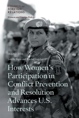 How Women's Participation in Conflict Prevention and Resolution Advances U.S. Interests by Jamille, Bigio